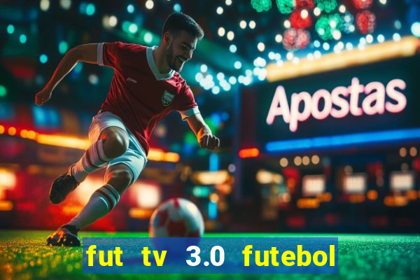 fut tv 3.0 futebol ao vivo