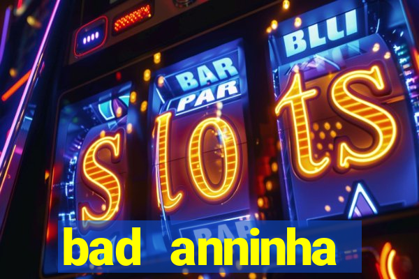 bad anninha conteudo gratis