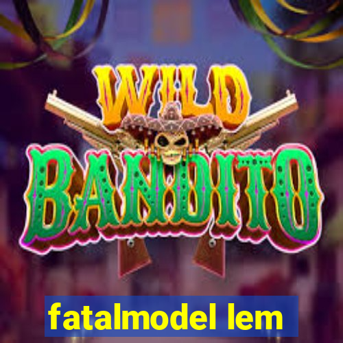 fatalmodel lem