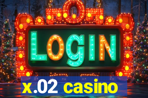 x.02 casino