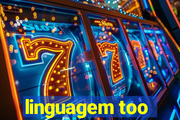 linguagem too