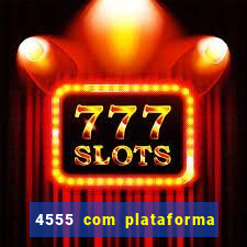 4555 com plataforma de jogos