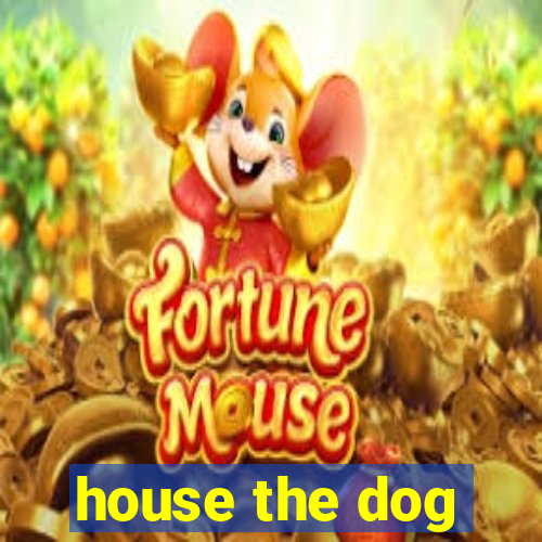 house the dog