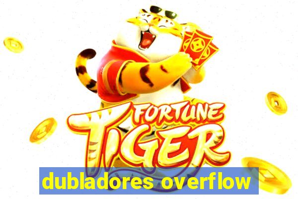 dubladores overflow