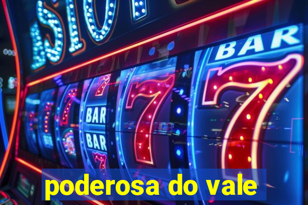 poderosa do vale