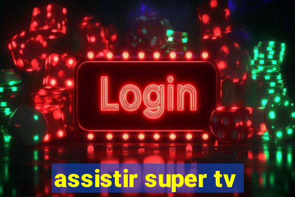 assistir super tv