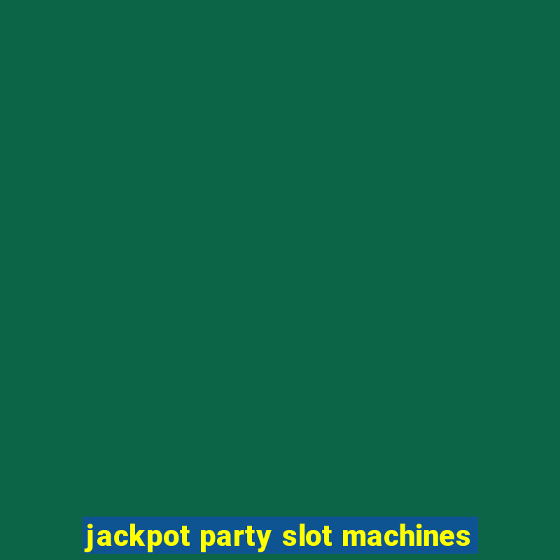 jackpot party slot machines