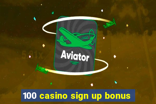 100 casino sign up bonus