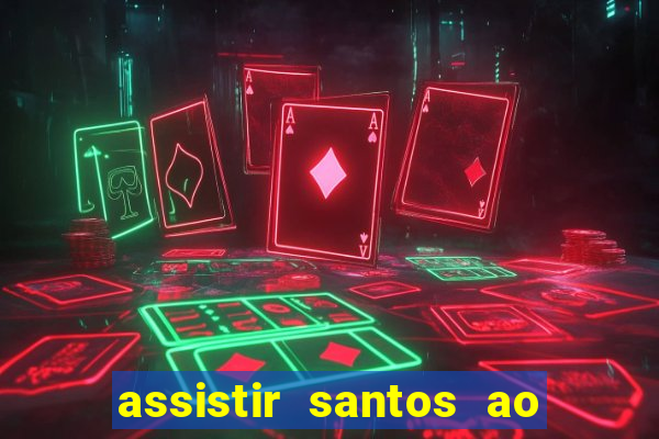 assistir santos ao vivo futemax