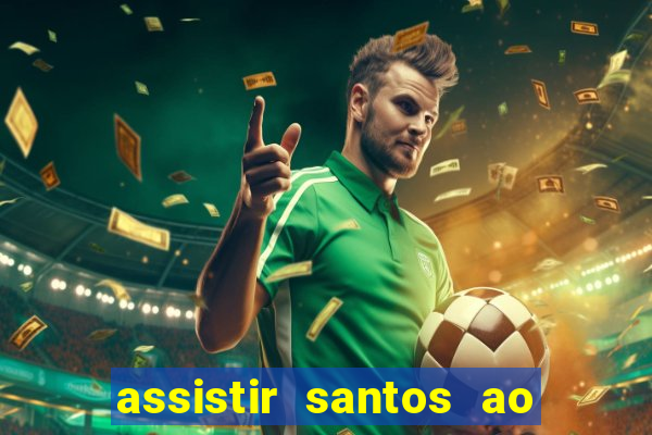 assistir santos ao vivo futemax