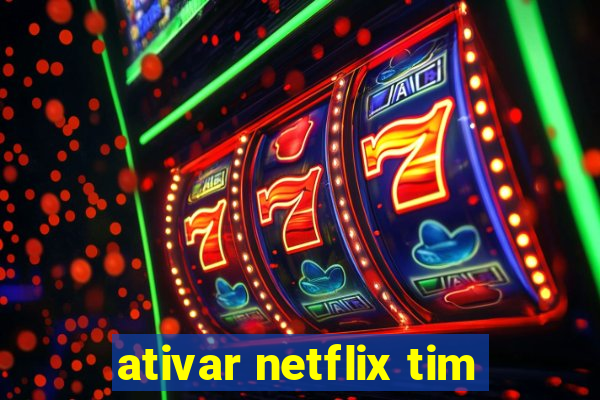 ativar netflix tim