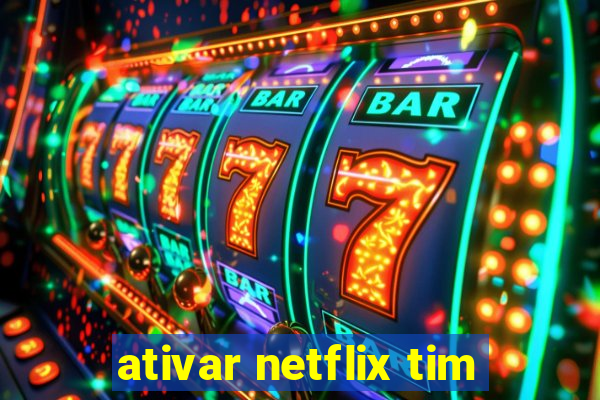 ativar netflix tim