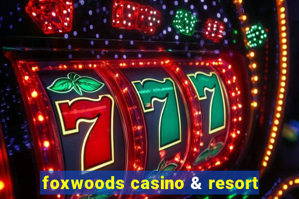 foxwoods casino & resort