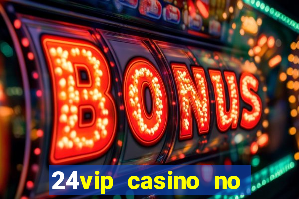 24vip casino no deposit bonus codes 2021