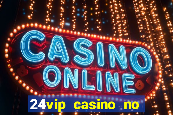 24vip casino no deposit bonus codes 2021