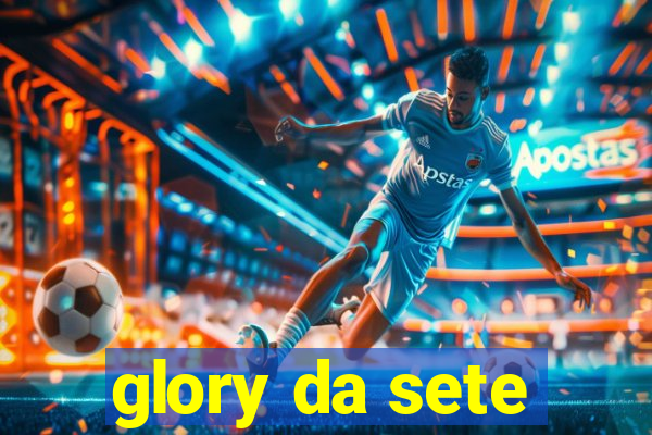 glory da sete