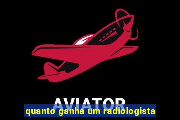 quanto ganha um radiologista