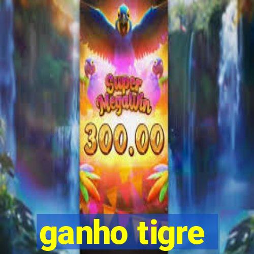 ganho tigre