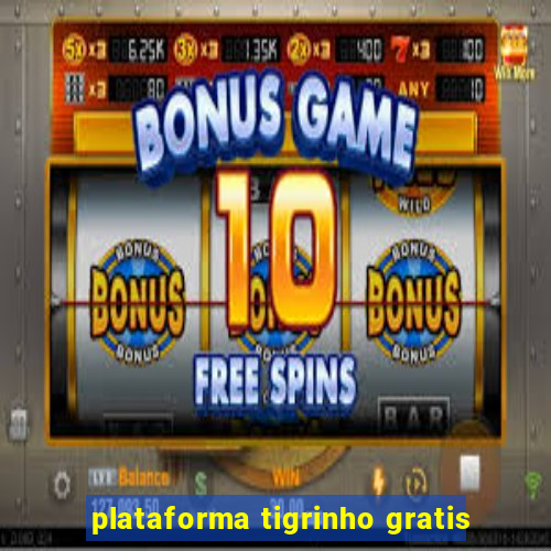 plataforma tigrinho gratis