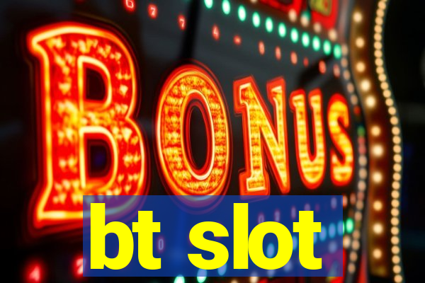 bt slot