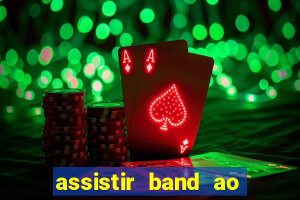 assistir band ao vivo gratis