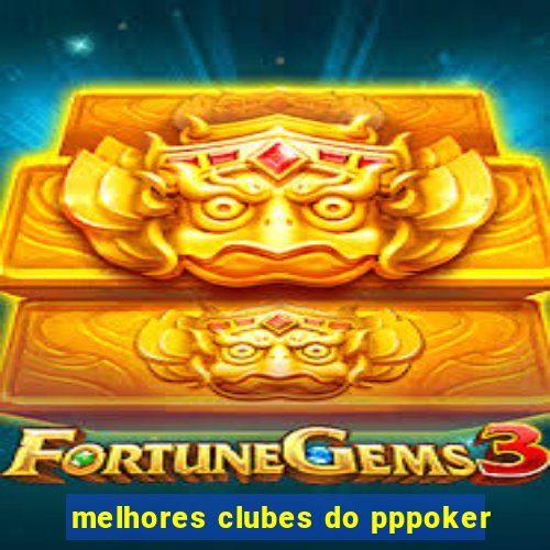 melhores clubes do pppoker