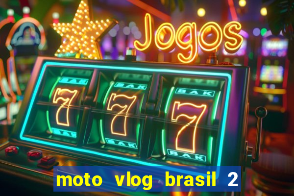 moto vlog brasil 2 dinheiro infinito