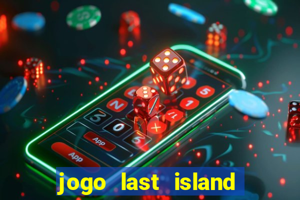 jogo last island of survival