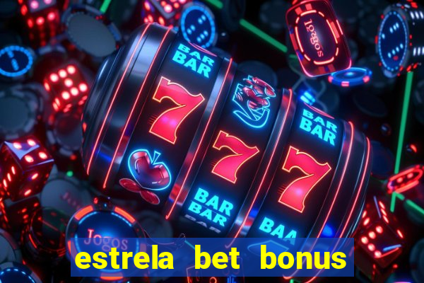 estrela bet bonus primeiro deposito