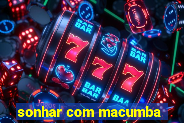 sonhar com macumba