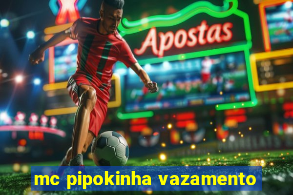 mc pipokinha vazamento