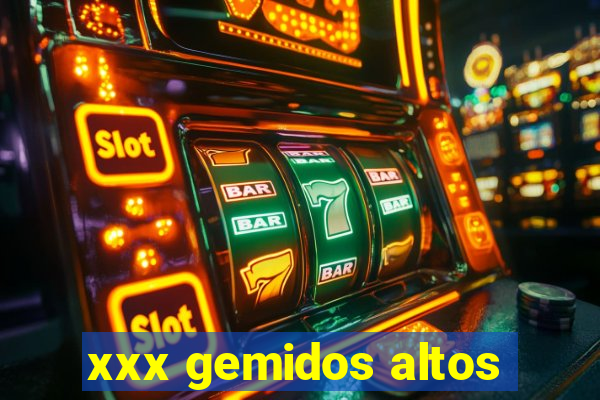 xxx gemidos altos