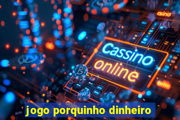 jogo porquinho dinheiro