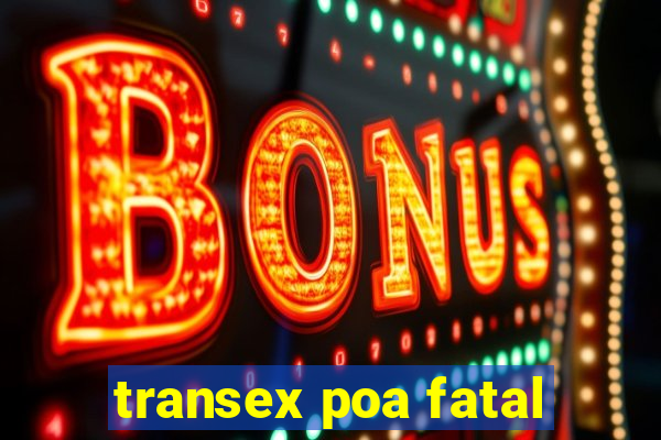 transex poa fatal