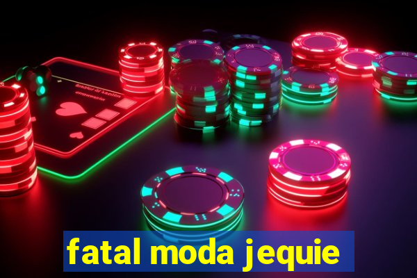 fatal moda jequie