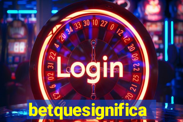 betquesignifica