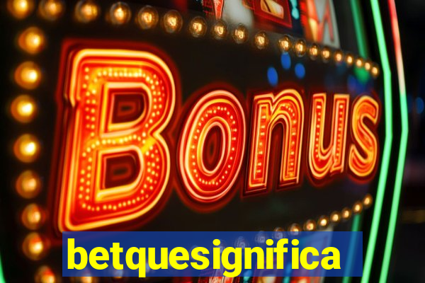 betquesignifica