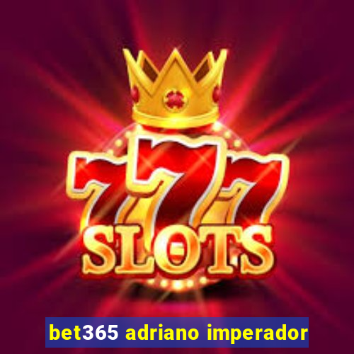 bet365 adriano imperador