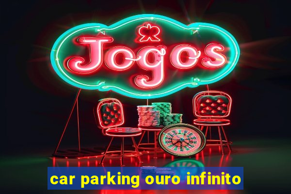 car parking ouro infinito