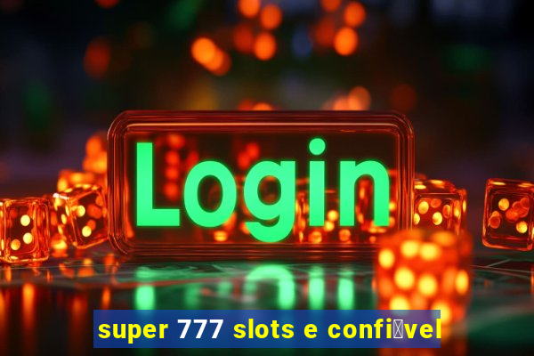 super 777 slots e confi谩vel