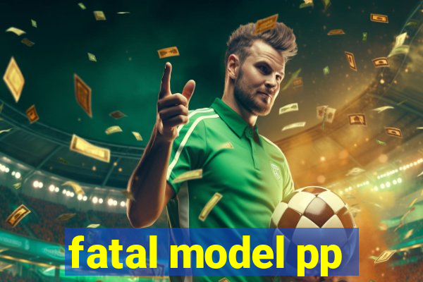 fatal model pp