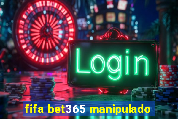 fifa bet365 manipulado