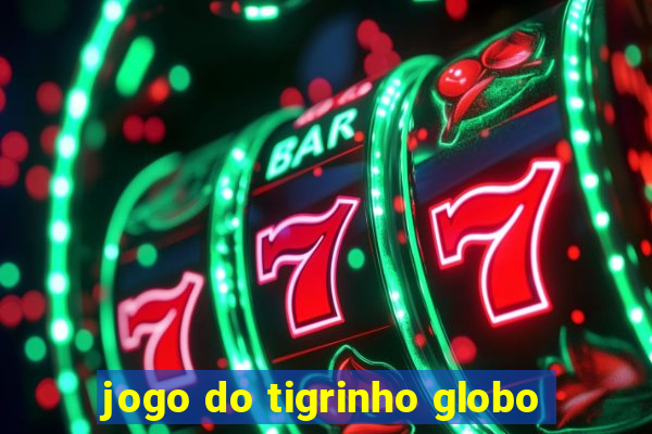 jogo do tigrinho globo