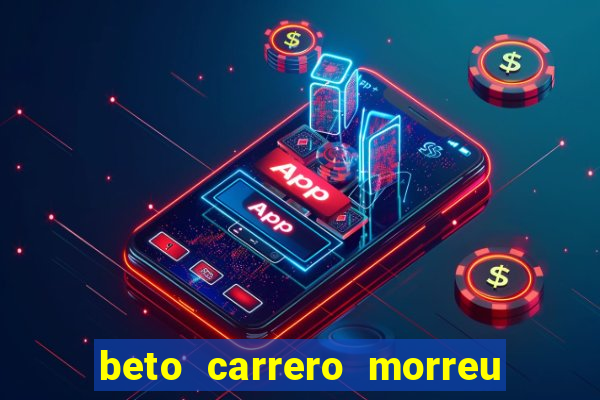 beto carrero morreu por causa do dente