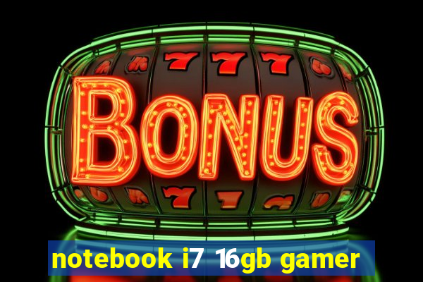 notebook i7 16gb gamer