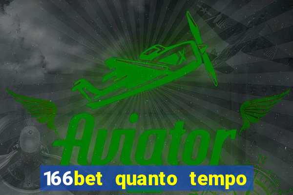 166bet quanto tempo demora para cair na conta