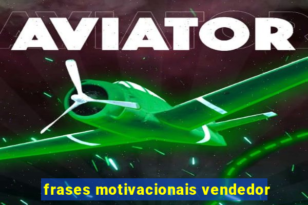 frases motivacionais vendedor