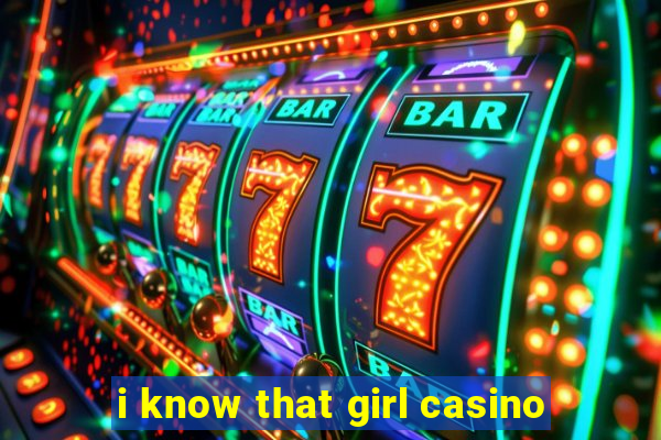 i know that girl casino