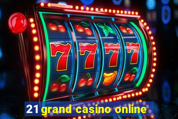 21 grand casino online