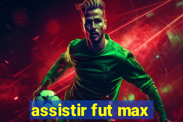 assistir fut max